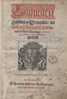 Constitucie, Statuta y Przywileie na walnych Seymiech Koronnych od Roku Pańskiego 1550 aż do Roku 1598 uchwalone [...]