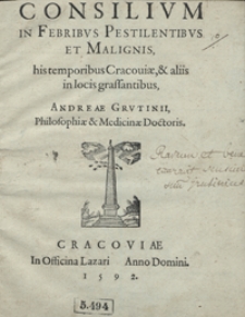 Consilium In Febribus Pestilentibus Et Malignis his temporibus Cracoviae et aliis in locis grassantibus [...]