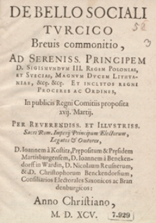 De Bello Sociali Turcico Brevis commonitio Ad [...] Sigismundum III [...] In publicis Regni Comitiis proposita xvij. Martij [...] Anno Christiano M. D. XCV