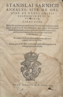 Stanislai Sarnicii Annales Sive De Origine Et Rebus Gestis Polonorum Et Lituanorum Libri Octo