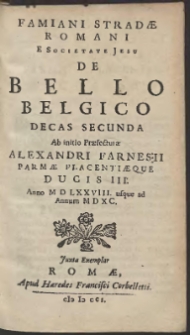 Famiani Stradæ Romani [...] De Bello Belgico Decas Secunda : Ab initio Præfecturæ Alexandri Farnesii Parmæ Placentiæque Ducis III. Anno M D LXXVIII. usque ad Annum M D XC