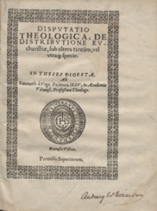 Disputatio Theologica De Distributione Eucharistiae sub altera tantum vel utraq[ue] specie