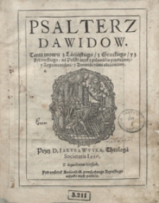 Psalterz Dawidow Teraz z Łacińskiego, z Graeckiego y z Zydowskiego na Polski ięzyk z pilnością przełożony y Argumentami, y Annotacyami obiaśniony [...]