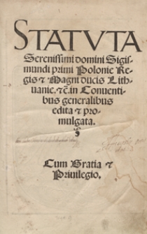Statuta Serenissimi domini Sigismundi Primi [...] in Conventibus generalibus edita et promulgata. Wyd. K