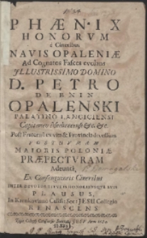 Phaenix Honorum [...] Ad [...] D. Petro De Bnin Opalenski palatinus Lanciciensis [...] In Karnkoviano Calisz: Soc: Jesu Collegio Renascens [...]