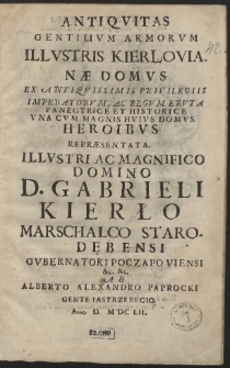 Antiqvitas Gentilivm Armorum Illustris Kierіovian&aelig; Domus [...] Domino D. Gabrieli Kierło [...] Ab Alberto Alexandro Paprocki Gente Iastrzebecio. Anno D. M
