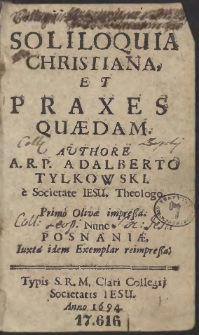 Soliloquia Christiana Et Praxes Quædam. Avthore A. R. P. Adalberto Tylkowski. e Societate Jesu. Theologo - War. A