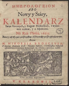 Hēmerologeion Abo Nowy y St&aacute;ry Kalendarz Swiąt Rocznych, Y Biegow Niebieskich, z wyborem cz&aacute;sow, y z Aspekt&aacute;mi : N&aacute; Rok P&aacute;ński, 1667. [...]