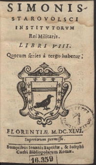 Simonis Starovolsci Institutorum Rei Militaris. Libri VIII : Quorum series &agrave; tergo habetur