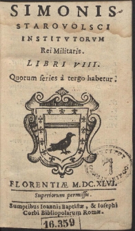 Simonis Starovolsci Institutorum Rei Militaris. Libri VIII : Quorum series à tergo habetur