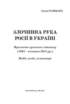Zločinna ruka Rosìï v Ukraïnì : fragment sučasnogo lìtopisu (1944 - počatok 2015 rr.) : fakti, osobu, komentarì