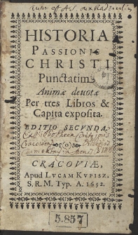 Historia Passionis Christi Punctatim Animæ deuotæ : Per tres Libros & Capita exposita [...]