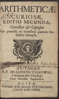 Arithmeticæ Curiosæ, Editio Secunda, Correctior & Copiosior Cui præmissa est brevissima partium Matheseos Synopsis [...]