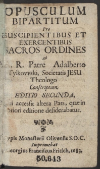 Opusculum Bipartitum Pro Suscipientibus Et Exercentibus Sacros Ordines Ab A. R. Patre Adalberto Tylkowski [...] Conscriptum