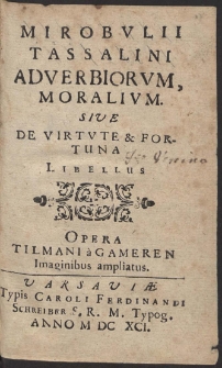 Mirobvlii Tassalini Adverbiorvm Moralivm, Sive De Virtvte & Fortuna libellus / Opera Tilmani a Gameren Imaginibus ampliatus