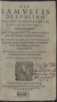 R. P. F. Samuelis De Lublino, [...] In Universam Aristotelis Logicam quæstiones scholasticæ, secundùm viam Thomistarum per articulos distinctæ [...]