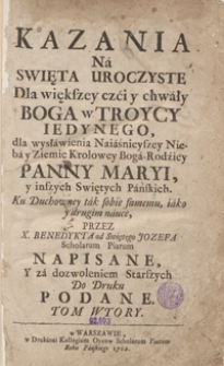 Kazania Na Swięta Uroczyste Dla większey czci y chwały Boga w Troycy Iedynego dla wysławienia Naiaśnieyszey Nieba y Ziemie Krolowey Boga-Rodzicy Panny Maryi y inszych Swiętych Panskich [...] Napisane [&hellip;]. T. 2
