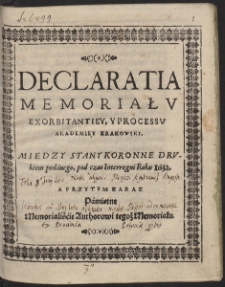 Declaratia Memoriału Exorbitantiey, Y Processu Akademiey Krakowski, Miedzy Stany Koronne Drukiem podánego, pod czas Interregni Roku 1632. [...]