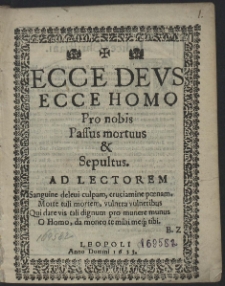 Ecce Deus Ecce Homo Pro nobis Passus mortuus & Sepultus. [...]