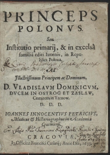 Princeps Polonus. Seu Institutio primarij, & in excelsâ familiâ editi Iuuenis, in Republica Polona. [...]