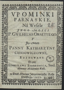 Upominki Parnaskie, N&aacute; Wesele Jego Mosci P. Gwilhelma Orsettego: Y Jey Mośći Panny Katharzyny Cieniowiczowny, [...]