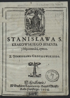 Stanisława S. Krakowskiego Biskvpa y Męczennika, zywot X. Stanislawa Grochowskiego