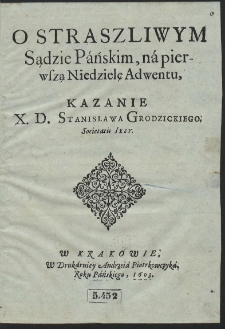 O Straszliwym Sądzie Pańskim, na pierwszą Niedzielę Adwentu Kazanie X. D. Stanislawa Grodzickiego Societatis Iesv
