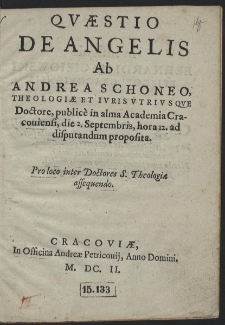 Qvæstio De Angelis Ab Andrea Schoneo [...] publice in alma Academia Cracouiensi, die 2. Septembris, hora 12. ad disputandum proposita [...]