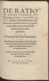 De Ratione Stvdii Pverilis Epistol[a]e du[a]e Ioan. Lvdovici Vivis, quibus absolutissimam ingenuorum adolescentium ac puellarum institutionem [...] complectitur [...]