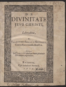 De Divinitate Jesu Christi, Liber editus a Valentino Smalcio Gothano, Cœtus Racoviensis Ministro [...]