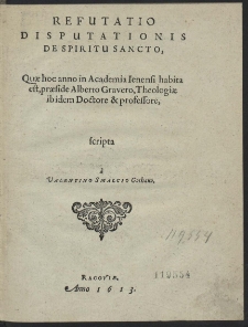 Refutatio Disputationis De Spiritu Sancto : Quæ hoc anno in Academia Ienensi habita est, præside Alberto Gravero, Theologiæ ibidem Doctore & Professore [...]