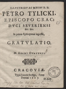Illvstriss[imo] Ac R[everen]diss[imo] D. D. Petro Tylicki, Episcopo Crac. [...] In primo Episcopatus ingressu, Gratvlatio. [...] Adami Opatovii