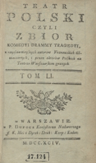 Teatr Polski Czyli Zbior Komedyi Drammy Tragedyi, z naysławnieyszych autorow Francuzkich tłómaczonych, i przez aktorów Polskich na Teatrze Warszawskim granych. T. 51