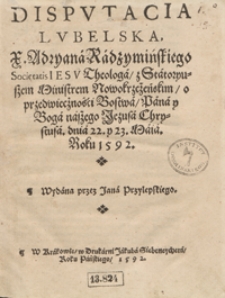 Disputacia Lubelska X. Adryana Radzymińskiego [...] z Statoryuszem [...] o przedwieczności Bostwa Pana y Boga naszego Jezusa Chrystusa dnia 22 y 23 Maia Roku 1592