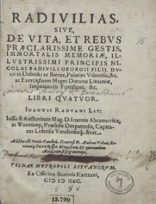 Radivilias Sive De Vita Et Rebus [...] Nicolai Radivili [...] Libri Quatuor ; Addita est Oratio Funebris [...] Andreae Volani [...]