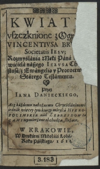 Kwiaty vszczknione z Ogroda Vincentivsa Brvna Societatis Iesv; Rozmyślania Męki Pana Zbawiciela naszego Iezvsa Chrystusa, z Ewangelią y Proroctwy Starego Testamentu [...]