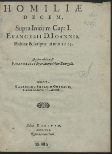 Homiliae Decem, Supra Initium Cap. I. Evangelii D. Ioannis, Habitae & scriptae Anno 1605 ; Quibus addita est Paraphrasis super idem initium Evangelii [...]