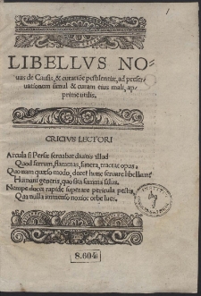 Libellus Novus de Causis, & curatione pestilentiæ, ad preservationem simul & curam eius mali, apprime utilis