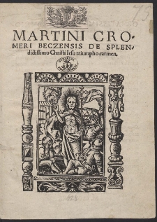Martini Cromeri Beczensis De Splendidissimo Christi Iesu triumpho carmen