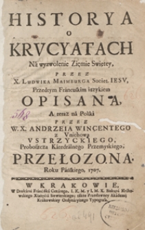 Historya o Krucyatach Na wyzwolenie Ziemie Swiętey Przez X. Ludwika Maimburga [...] Opisana A teraz na Polski Przez [...] Andrzeia Wincentego z Unichowa Ustrzyckiego [...] Przełożona [...]