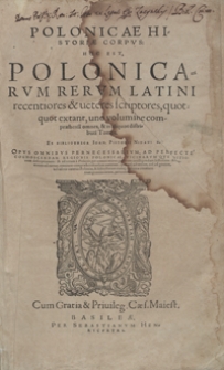Polonicae Historiae Corpus hoc est Polonicarum Rerum Latini recentiores et veteres scriptores, quotquot extant, uno volumine compraehensi omnes […]. [T. 1-3] – War. A