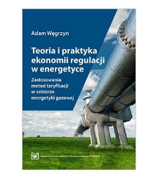 Teoria i praktyka ekonomii regulacji w energetyce. Zastosowania metod taryfikacji w sektorze energetyki gazowej