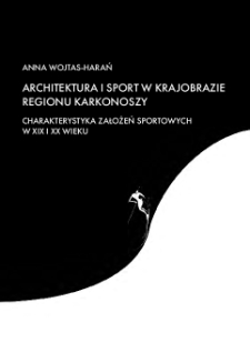 Architektura i sport w krajobrazie regionu Karkonoszy. Charakterystyka założeń sportowych w XIX i XX wieku