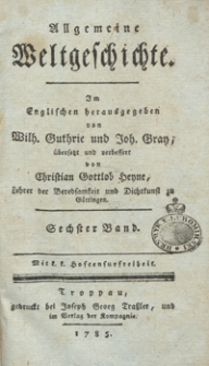 Allgemeine Weltgeschichte. Bd. 6 / Im Englischen herausgegeben von Wilh. Guthrie und Joh. Gray ; übersetzt und verbessert von Christian Gottlob Heyne