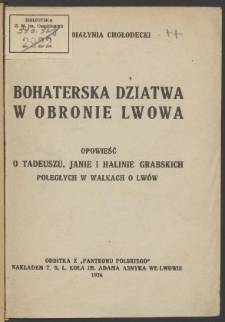 Bohaterska dziatwa w obronie Lwowa : opowieść o Tadeuszu, Janie i Halinie Grabskich poległych w walkach o Lw&oacute;w