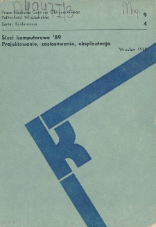 Sieci komputerowe '89 : projektowanie, zastosowania, eksploatacja. Wrocław, 27-30 czerwca 1989