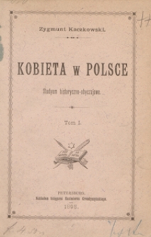 Kobieta w Polsce : studjum historyczno-obyczajowe. Tom I