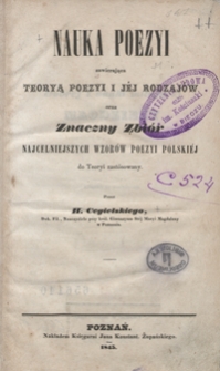 Nauka poezyi : zawierająca teoryą poezyi i j&eacute;j rodzaj&oacute;w oraz znaczny zbi&oacute;r najcelniejszych wzor&oacute;w poezyi polski&eacute;j do teoryi zastos&oacute;wany