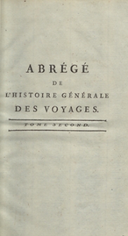 Abr&eacute;g&eacute; De L&rsquo;Histoire G&eacute;n&eacute;rale Des Voyages : Contenant Ce qu&rsquo;il y a de plus remarquable, de plus utile et de mieux av&eacute;r&eacute; dans les Pays o&ugrave; les Voyageurs ont p&eacute;n&eacute;tr&eacute;; les moeurs des Habitants, la Religion, les Usages, Arts et Sciences, Commerce, Manufactures; enrichie de Cartes g&eacute;ographiques et de figures [...]. T. 2