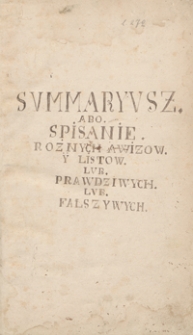 Sumaryusz abo spisanie r&oacute;żnych awiz&oacute;w y list&oacute;w lub prawdziwych lub fałszywych. [Odpisy list&oacute;w, wierszy, akt publicznych i innych materiał&oacute;w odnoszących się przeważnie do spraw politycznych Polski lat 1699-1703]